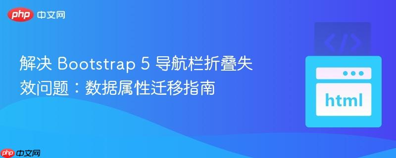 解决 Bootstrap 5 导航栏折叠失效问题:数据属性迁移指南
