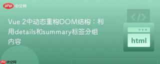 Vue 2中动态重构DOM结构：利用details和summary标签分组内容
