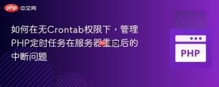 如何在无Crontab权限下，管理PHP定时任务在服务器重启后的中断问题