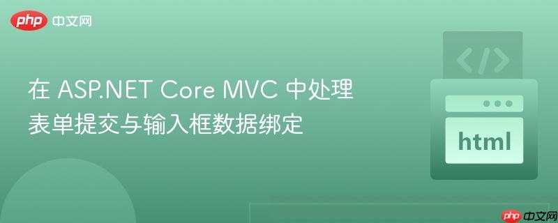在 ASP.NET Core MVC 中处理表单提交与输入框数据绑定