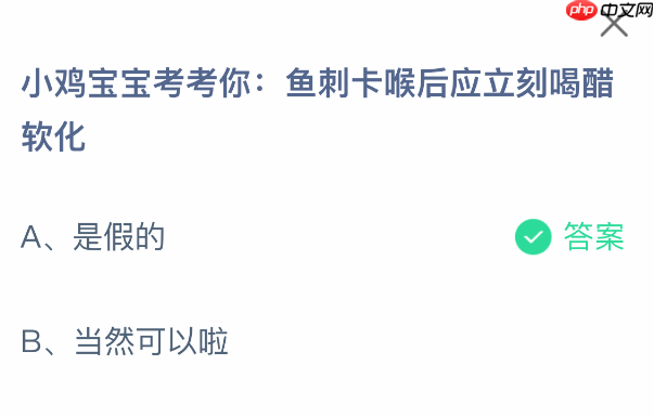 小鸡宝宝考考你：鱼刺卡喉后应立刻喝醋软化