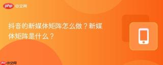 抖音的新媒体矩阵怎么做？新媒体矩阵是什么？