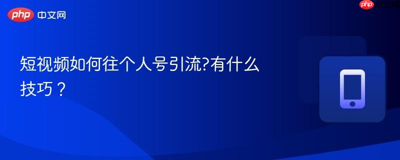 短视频如何往个人号引流?有什么技巧?