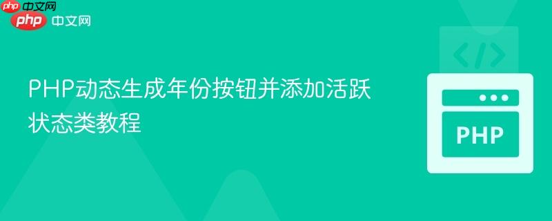 PHP动态生成年份按钮并添加活跃状态类教程