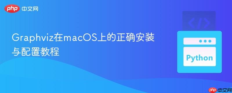 Graphviz在macOS上的正确安装与配置教程
