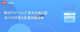 解决PHP intl 扩展未加载问题：多PHP环境与配置排查指南