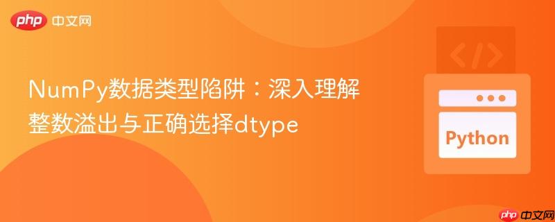 NumPy数据类型陷阱:深入理解整数溢出与正确选择dtype