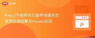 React子组件向父组件传递状态：使用回调函数与Hooks实现