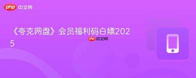 《夸克网盘》会员福利码白嫖2025