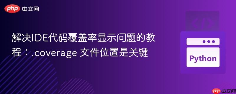 解决ide代码覆盖率显示问题的教程：.coverage 文件位置是关键