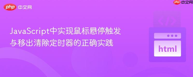 JavaScript中实现鼠标悬停触发与移出清除定时器的正确实践