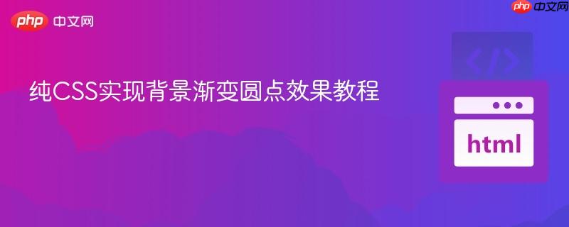 纯CSS实现背景渐变圆点效果教程
