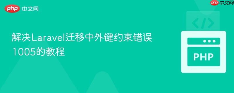 解决Laravel迁移中外键约束错误1005的教程