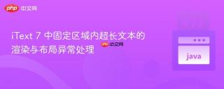 iText 7 中固定区域内超长文本的渲染与布局异常处理