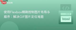 使用Flexbox精确控制图片布局与顺序：解决GIF图片定位难题