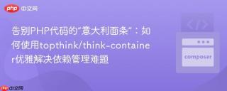 告别php代码的“意大利面条”:如何使用topthink/think-container优雅解决依赖管理难题