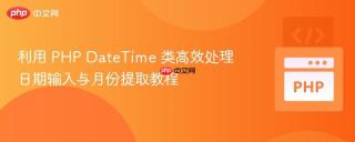 利用 PHP DateTime 类高效处理日期输入与月份提取教程