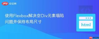 使用Flexbox解决空Div元素塌陷问题并保持布局尺寸