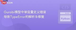 gurobi模型中单变量定义错误导致typeerror的解析与修复