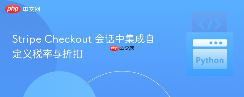 stripe checkout 会话中集成自定义税率与折扣