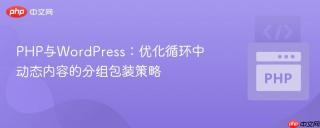 PHP与WordPress：优化循环中动态内容的分组包装策略