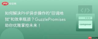 如何解决PHP异步操作的“回调地狱”和效率瓶颈？GuzzlePromises助你优雅掌控未来！
