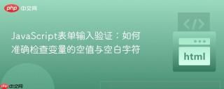 JavaScript表单输入验证：如何准确检查变量的空值与空白字符