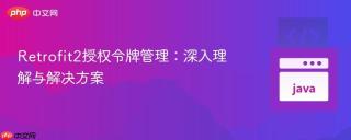 Retrofit2授权令牌管理：深入理解与解决方案