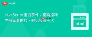 JavaScript拖拽事件：精确控制内部元素拖拽，避免容器干扰