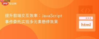 提升前端交互效率：JavaScript事件委托实现多元素悬停效果