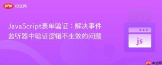 JavaScript表单验证：解决事件监听器中验证逻辑不生效的问题