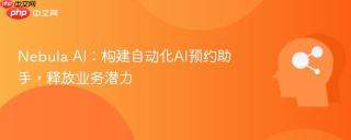 Nebula AI：构建自动化AI预约助手，释放业务潜力