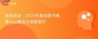 高效阅读：2025年最佳图书摘要App精选与深度测评