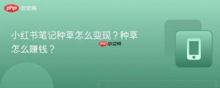 小红书笔记种草怎么变现？种草怎么赚钱？