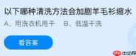 以下哪种清洗方法会加剧羊毛衫缩水？蚂蚁庄园今日答案最新12.25