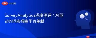 SurveyAnalytica深度测评：AI驱动的问卷调查平台革新