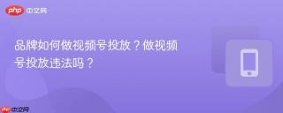 品牌如何做视频号投放？做视频号投放违法吗？