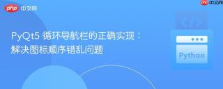 PyQt5 循环导航栏的正确实现：解决图标顺序错乱问题