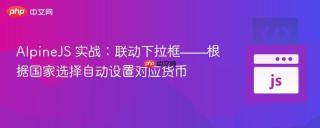 AlpineJS 实战：联动下拉框——根据国家选择自动设置对应货币