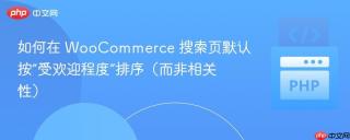 如何在 WooCommerce 搜索页默认按“受欢迎程度”排序(而非相关性)