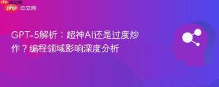 GPT-5解析：超神AI还是过度炒作？编程领域影响深度分析