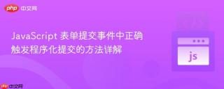 JavaScript 表单提交事件中正确触发程序化提交的方法详解