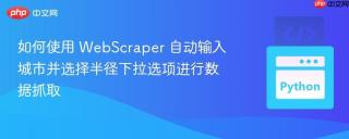 如何使用 WebScraper 自动输入城市并选择半径下拉选项进行数据抓取