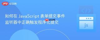 如何在 JavaScript 表单提交事件监听器中正确触发程序化提交