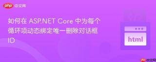 如何在 ASP.NET Core 中为每个循环项动态绑定唯一删除对话框 ID