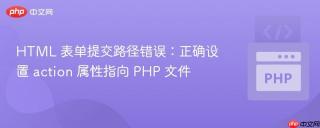 HTML 表单提交路径错误：正确设置 action 属性指向 PHP 文件