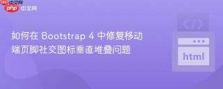 如何在 Bootstrap 4 中修复移动端页脚社交图标垂直堆叠问题