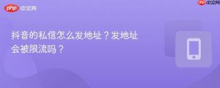 抖音的私信怎么发地址?发地址会被限流吗?