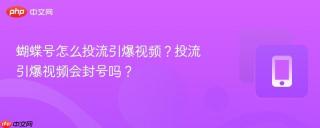 蝴蝶号怎么投流引爆视频？投流引爆视频会封号吗？