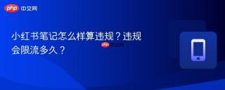 小红书笔记怎么样算违规？违规会限流多久？